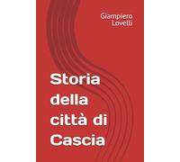 Storia della città di Cascia (Storia Contemporanea e Biografie di uomini e donne dell'Ottocento e del Novecento)