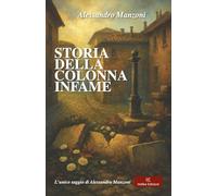 Storia della colonna infame: L’unico saggio di Alessandro Manzoni, ispirato a una storia vera