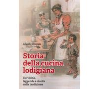 Storia della cucina lodigiana. Curiosità, leggende e ricette della tradizione (Quaderni di studi lodigiani)