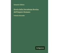 Storia della Decadenza Rovina dell'Impero Romano: Volume Secondo