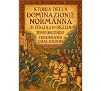 Storia della dominazione normanna in Italia e in Sicilia Tomo Secondo: Edizione in Italiano moderno di Histoire de la domination normande en Italie et en Sicile Tome Second