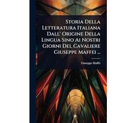 Storia Della Letteratura Italiana Dall' Origine Della Lingua Sino Ai Nostri Giorni Del Cavaliere Giuseppe Maffei ...