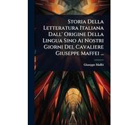 Storia Della Letteratura Italiana Dall' Origine Della Lingua Sino Ai Nostri Giorni Del Cavaliere Giuseppe Maffei ...