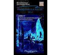 Storia della Magia LIBRO I° - Le porte del mondo soprannaturale: Histoire de la magie - Con le illustrazioni originali (STORIA DELLA MAGIA, I 7 LIBRI COMPLETI CON LE ILLUSTRAZIONI ORIGINALI)