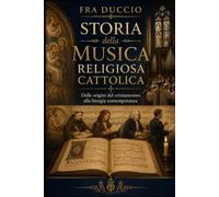 Storia della Musica Religiosa Cattolica: Dalle origini del cristianesimo alla liturgia contemporanea