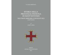 Storia della Provincia Patavina di Sant'Antonio dei Frati Minori Conventuali (1907-2013). (1907-1952) (Vol. 1) (Centro Studi Antoniani)