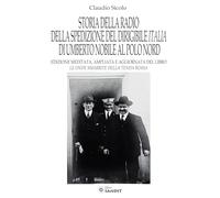 Storia della radio della spedizione del dirigibile Italia di Umberto Nobile al Polo Nord. Nuova ediz.