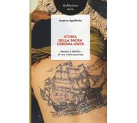 Storia della Sacra Corona Unita. Ascesa e declino di una mafia anomala