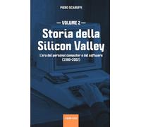 Storia della Silicon Valley - volume 2: L’era del personal computer e del software (1980-2002): Vol. 2