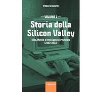 Storia della Silicon Valley - volume 3: Web, Mobile e Intelligenza Artificiale (2003-2023): Vol. 3