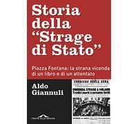 Storia della «Strage di Stato». Piazza Fontana: la strana vicenda di un libro e di un attentato (Inchieste)