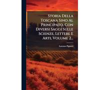 Storia Della Toscana Sino Al Principato, Con Diversi Saggi Sulle Scienze, Lettere E Arti, Volume 2...