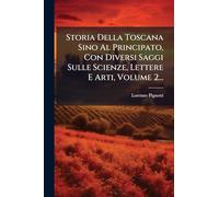 Storia Della Toscana Sino Al Principato, Con Diversi Saggi Sulle Scienze, Lettere E Arti, Volume 2...
