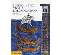 Storia dell'Adriatico. Un mare e la sua civiltà (Biblioteca storica)