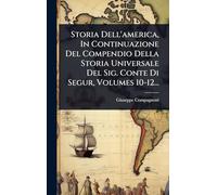 Storia Dell'america, In Continuazione Del Compendio Della Storia Universale Del Sig. Conte Di Segur, Volumes 10-12...