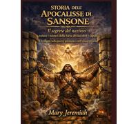 STORIA DELL'APOCALISSE DI SANSONE: Il segreto del nazireo: svelare i misteri della forza divina oltre i capelli. Un viaggio nella guerra spirituale e nell'emancipazione.