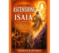 STORIA DELL'ASCENSIONE DI ISAIA: Confronto nel palazzo reale che porta all'esilio e al silenzio, vesti di gloria descritte durante gli incontri celesti, conflitto cosmico tra le forze della luce e i p