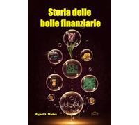 Storia delle bolle finanziarie.: Una rassegna di tutte le volte in cui l'umanità ha creduto collettivamente che “questa volta è diverso” (Enciclopedia per investitori privati)