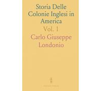 Storia Delle Colonie Inglesi in America: Dalla Loro Fondazione Fino Allo Stabilimento della Loro Indipendenza