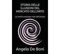 STORIA DELLE ILLUSIONI DEL MERCATO DELL'ARTE: Le verità nascoste viste dall’artista (ARTE E PERCEZIONE)