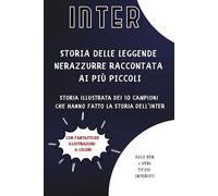Storia delle Leggende Nerazzurre raccontata ai più piccoli - Seconda Edizione: Storia illustrata dei 10 Campioni che hanno fatto la Storia dell'Inter ... adulti) che amano l'Inter (Storie di Calcio)
