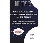Storia delle Leggende Nerazzurre raccontata ai più piccoli: Storia illustrata dei 10 Campioni che hanno fatto la Storia dell'Inter - Libro per Bambini ... adulti) che amano l'Inter (Storie di Calcio)
