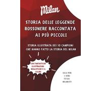 Storia delle Leggende Rossonere raccontata ai più piccoli: Storia illustrata dei 10 Campioni che hanno fatto la Storia del Milan - Libro per Bambini e ... adulti) che amano il Milan (Storie di Calcio)