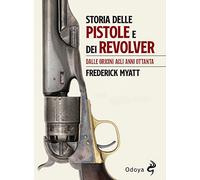 Storia delle pistole e dei revolver. Dalle origini agli anni Ottanta (Odoya library)