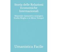Storia delle Relazioni Economiche Internazionali: Materiale riassuntivo strategico Studia Meglio e in Meno Tempo! (Scienze Umanistiche)