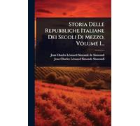 Storia Delle Repubbliche Italiane Dei Secoli Di Mezzo, Volume 1...