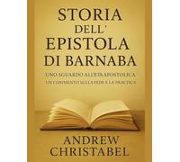 STORIA DELL'EPISTOLA DI BARNABA: Uno sguardo all'età apostolica Un commento sulla fede e la pratica