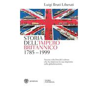 Storia dell'impero britannico 1785-1999: Ascesa e declino del colosso che ha impresso la sua impronta sulla globalizzazione (Storia Paperback)