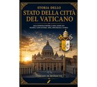 STORIA DELLO STATO DELLA CITTÀ DEL VATICANO: Dall’Apostolo Pietro a Papa Leone XIV Duemila anni di fede, arte, diplomazia e storia (INHUMANITAS)