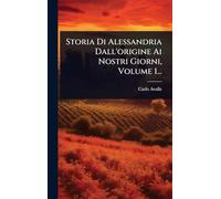 Storia Di Alessandria Dall'origine Ai Nostri Giorni, Volume 1...