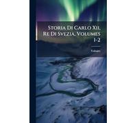 Storia Di Carlo Xii, Re Di Svezia, Volumes 1-2