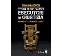 Storia di due famosi esecutori di giustizia. Mastro Titta e Robert G. Elliott (Odoya library)
