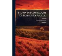 Storia Di Manfredi, Re Di Sicilia E Di Puglia...