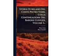 Storia Di Milano Del Conte Pietro Verri, Colla Continuazione Del Barone Custodi, Volume 3...