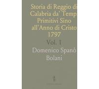 Storia di Reggio di Calabria da' Tempi Primitivi Sino all'Anno di Cristo 1797: Da' Tempi Primitivi Sino all'Anno 1600
