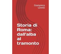 Storia di Roma: dall'alba al tramonto (Storia Antica e biografie di uomini e donne dell'antichità)