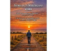Storia di un Marchigiano Vero: La storia vera di una famiglia costruita con amore, sacrifici e coraggio