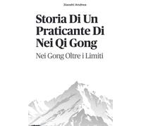 Storia Di Un Praticante Di Nei Qi Gong: Nei Gong Oltre i Limiti