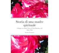 Storia di una madre spirituale: Colloquio con Santa Teresa di Gesù Bambino e del Santo Volto