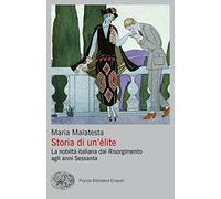 Storia di un'élite. La nobiltà italiana dal Risorgimento agli anni Sessanta (Piccola biblioteca Einaudi. Big)