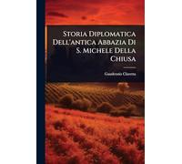 Storia Diplomatica Dell'antica Abbazia Di S. Michele Della Chiusa