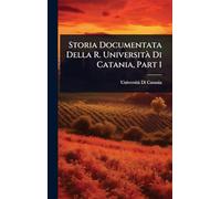 Storia Documentata Della R. UniversitÃ Di Catania, Part 1