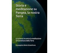 Storia e meditazione su Pangea, la nostra Terra: La scienza incontra la meditazione Un’avventura della Terra