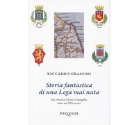 Storia fantastica di una Lega mai nata. Jesi, Ancona, Osimo e Senigallia unite nel XIII secolo (Quaderni del Pequod)