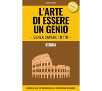 Storia - L'arte di essere un genio senza sapere tutto: cultura di base per sopravvivere alle conversazioni intelligenti