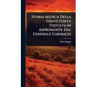 Storia Medica Della Grave Ferita Toccata In Aspromonte Dal Generale Garibaldi